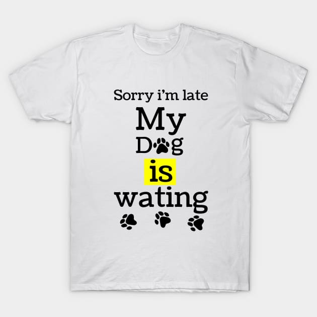 sorry i am lite my dog is waiting,funny dog lovers gift T-Shirt by MdArt43